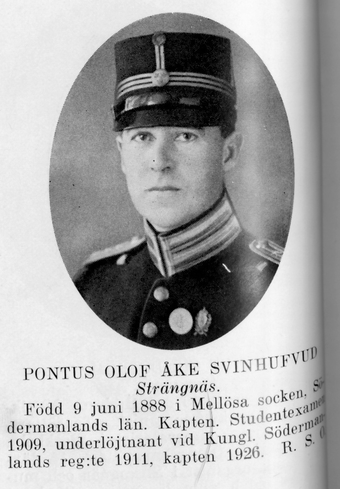 Strängnäs 1934


Kapten Pontus Olof Åke Svinhufvud
Född: 1888-06-09 Mellösa, Söödermanland
Död: 1943-10-22 Oscar, Stockholm