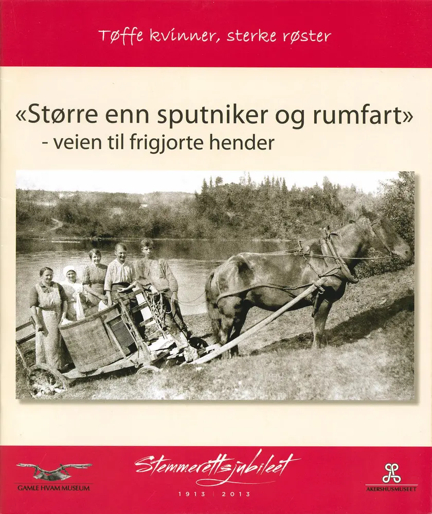 Større enn sputniker og rumfart - veien til frigjorte hender. Tøffe kvinner, sterke røster. Stemmerettsjubileet.