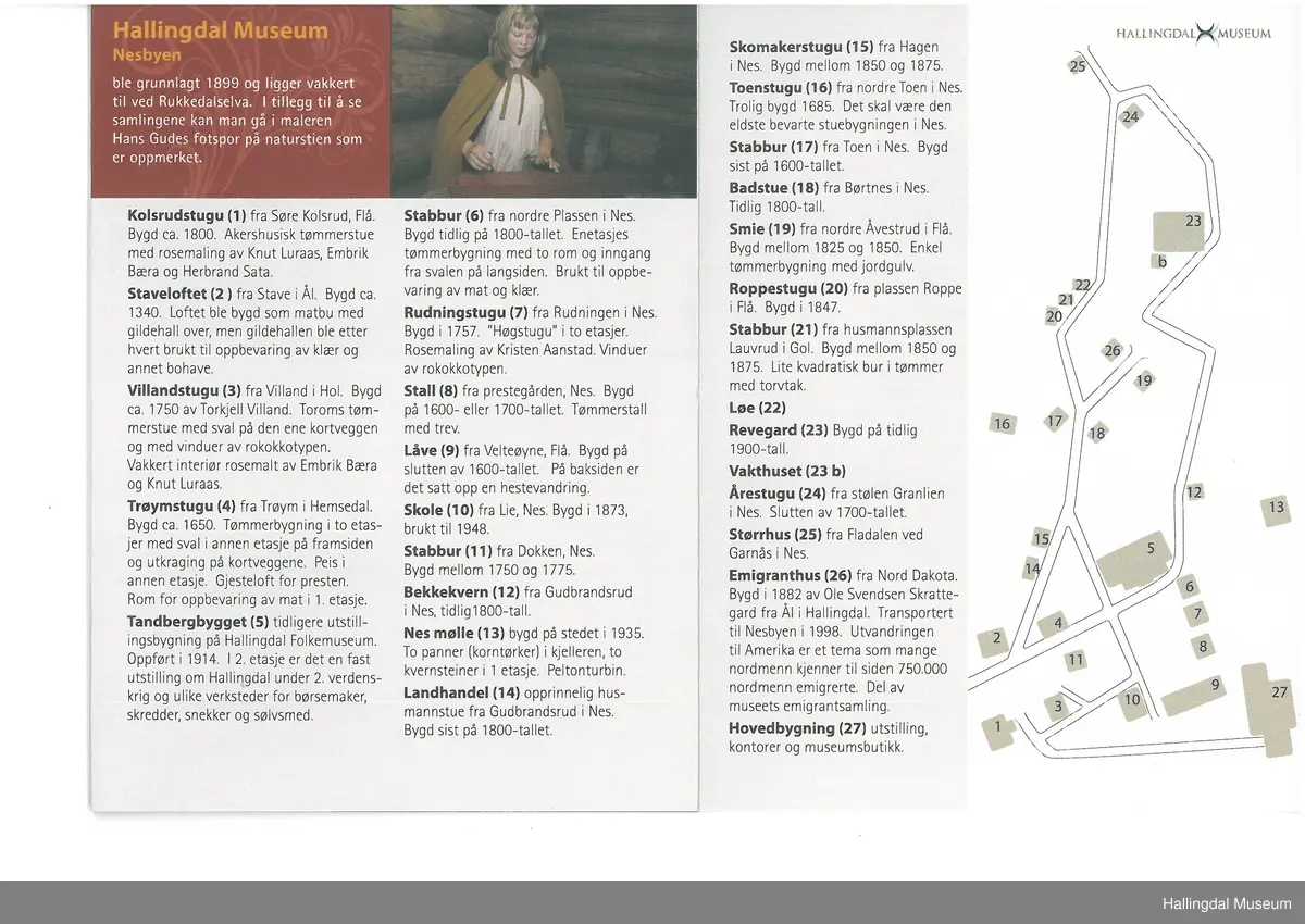 Kolsrudstugu, Flå
Bygd ca.1801
Stor hallingstue 
Rikt innbo
Rosemalt av bl.a. Embrik Bæra (1832) og Knut Luraas (1831)

Built about 1800
A large dwelling house 
Decorated interior
Painted with floral pattern by Embrik Bæra (1832) and Knut Luraas (1831)

Errichtet um 1800
Ein großes Wohnhaus 
Viele Einrichtungsgegenstände
Mit Rosen bemalt von Embrik Bæra (1832) und Knut Luraas (1831)