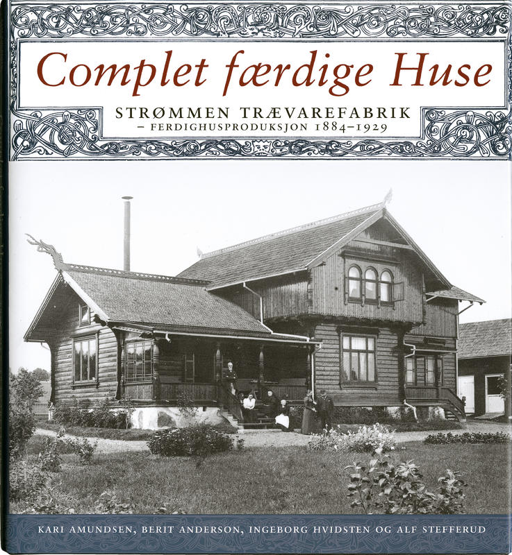 Complet færdige Huse. Strømmen trævarefabrik - ferdighusproduksjon 1884-1929.